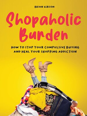 cover image of Shopaholic Burden How to Stop Your Compulsive Buying and Heal Your Shopping Addiction